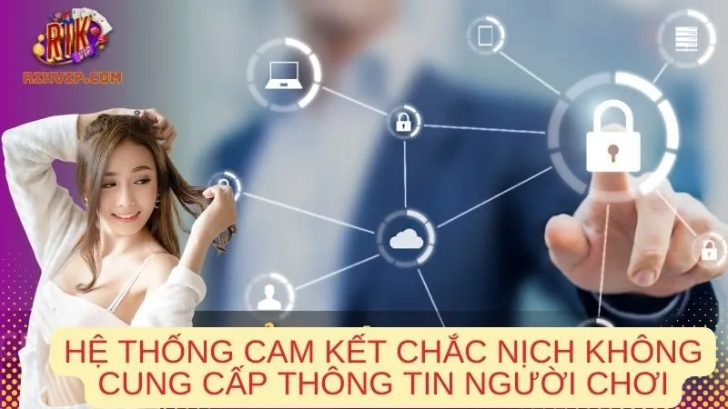 Hệ thống cam kết chắc nịch không cung cấp thông tin người chơi