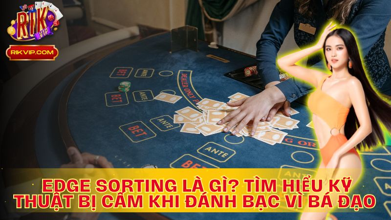 Edge Sorting: Kỹ thuật tinh vi, lợi thế tuyệt đối, nhưng bị cấm trong mọi sòng bạc!