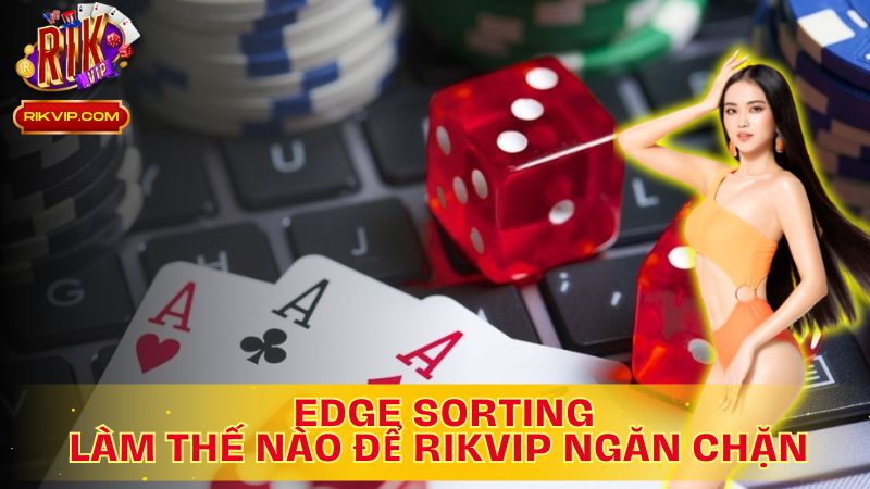 Rikvip: Bảo mật chặt chẽ, chặn đứng mọi thủ thuật Edge Sorting!
