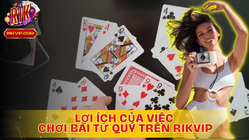 Lợi Ích Chơi Bài Tứ Quý: Thêm Niềm Vui, Nhận Thưởng Lớn!