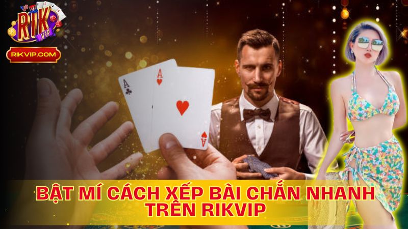 Bật Mí Cách Xếp Bài Chắn Nhanh: Chinh phục đối thủ ngay lập tức!