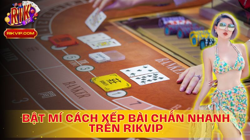 Bật mí cách xếp bài chắn nhanh - Bí quyết chinh phục mọi ván bài.