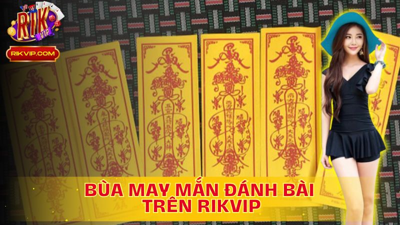 Khám phá bùa may mắn đánh bài trên Rikvip!