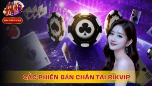 Các phiên bản chắn tại RikVip mà tân thủ thường sử dụng