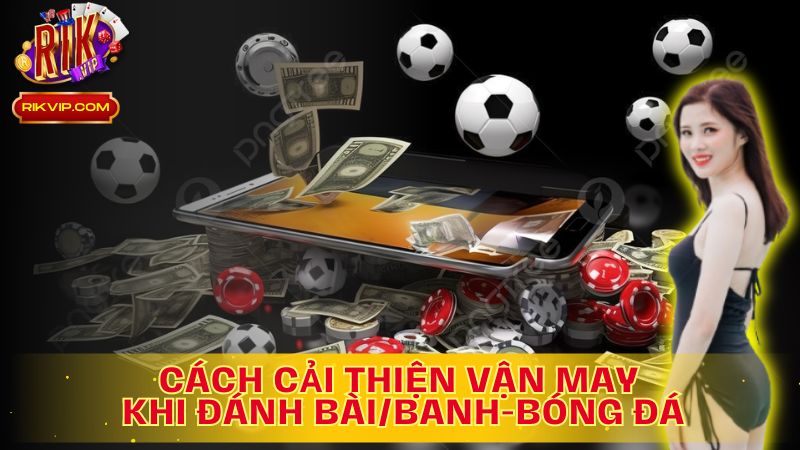 Khám phá cách cải thiện vận may khi đánh bài/banh-bóng đá trên Rikvip!