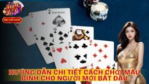 Hướng Dẫn Chi Tiết Cách Chơi Mậu Binh Cho Người Mới Bắt Đầu