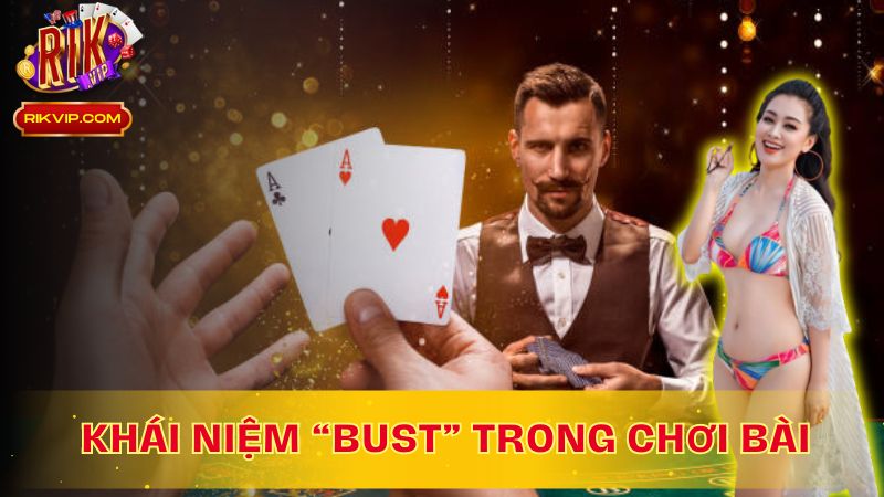 Tìm Hiểu Bust Trong Chơi Bài Là Gì?