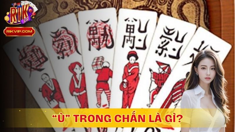 Khái niệm và Các Loại “Ù” Trong Chắn