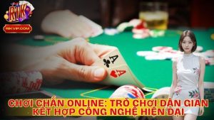 Chơi Chắn Online: Trò Chơi Dân Gian Kết Hợp Công Nghệ Hiện Đại
