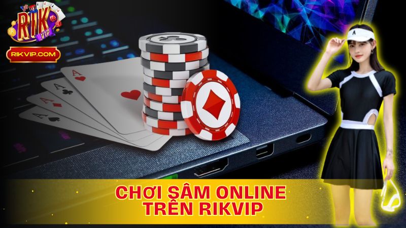 Khám phá cách chơi sâm online trên Rikvip