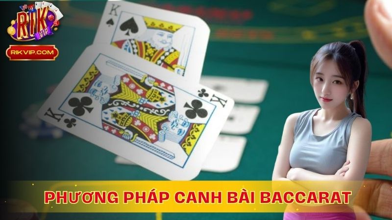 Các phương pháp canh bài Baccarat hiệu quả cho tân thủ