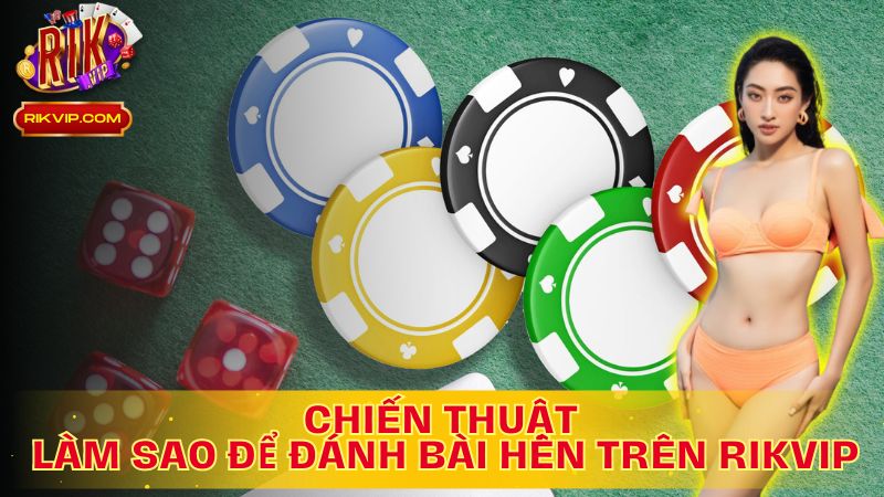 Bí quyết chơi bài hên – Rikvip luôn sẵn sàng!
