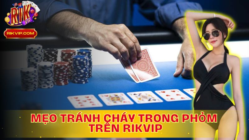 Khám phá mẹo tránh cháy trong Phỏm trên Rikvip!