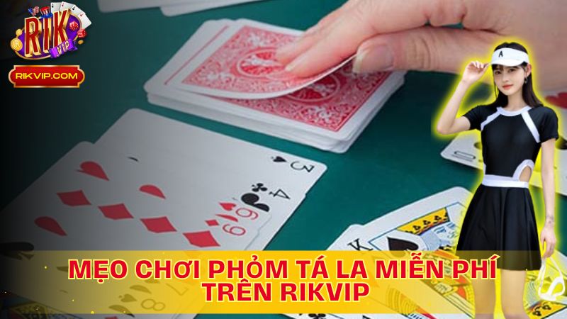 Đánh Bại Đối Thủ - Mẹo Chơi Phỏm Tá La Miễn Phí Trên Rikvip!