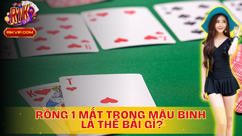Tìm hiểu rồng 1 mắt trong Mậu Binh là thế bài gì