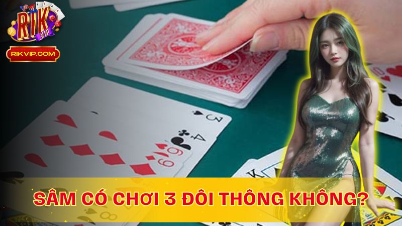 Tìm hiểu chi tiết sâm có chơi 3 đôi thông không trên Rikvip!