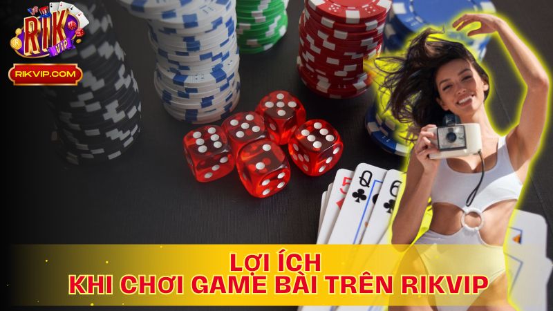 Niềm vui bất tận, lợi ích vượt trội khi chơi game bài trên Rikvip!
