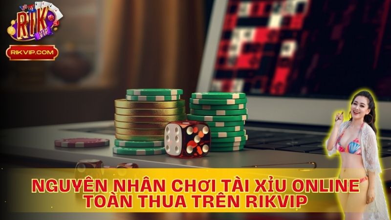 Giải mã bí ẩn: Tại sao chơi tài xỉu online toàn thua trên Rikvip!