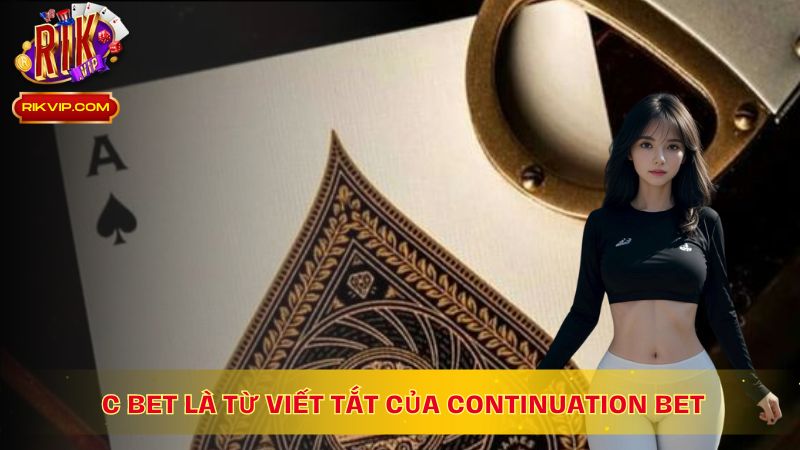 C Bet là cụm từ viết tắt của Continuation Bet
