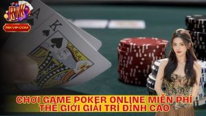 Chơi Game Poker Online Miễn Phí – Thế Giới Giải Trí Đỉnh Cao