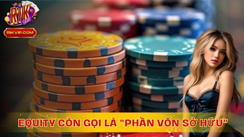 Equity còn gọi là phần vốn sở hữu trong Poker
