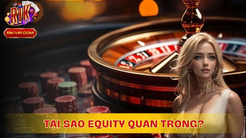 Tại sao Equity lại quan trọng khi chơi Poker