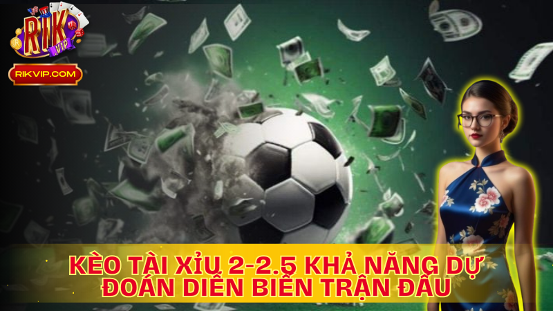 Kèo Tài Xỉu 2-2.5 còn là khả năng dự đoán chính xác diễn biến của trận đấu.