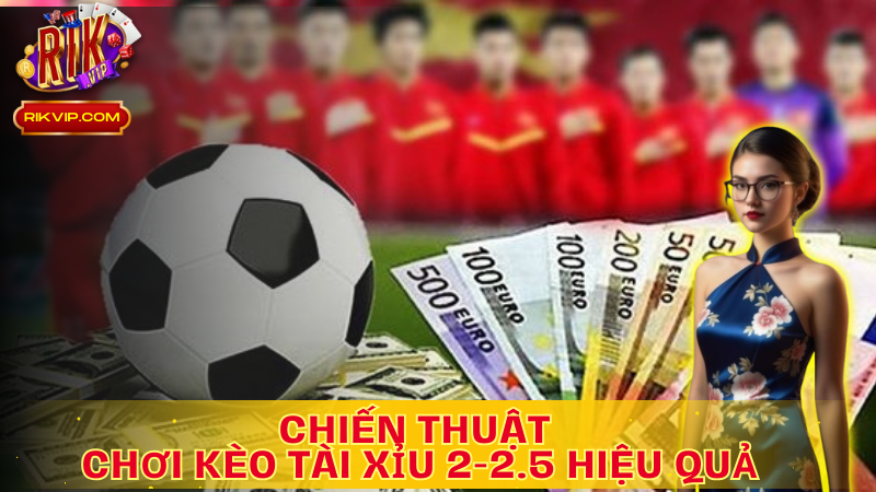 Sử dụng chiến thuật chơi kèo Tài Xỉu 2-2.5 hiệu quả