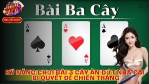Kỹ Năng Chơi Bài 3 Cây Ăn Đứt Nhà Cái - Bí Quyết Để Chiến Thắng