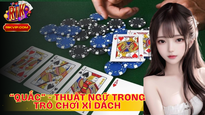 Tìm hiểu nội dung của thuật ngữ “ Quắc” trong Xì dách là gì?