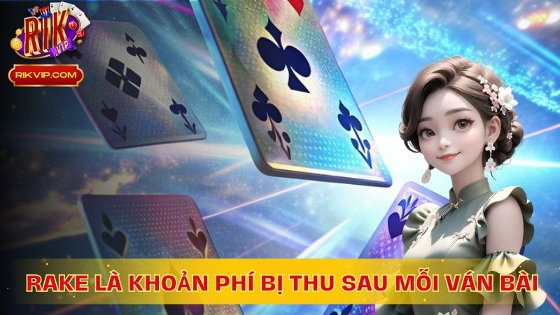 Rake là khoản phí mà nhà cái thu sau mỗi ván bài