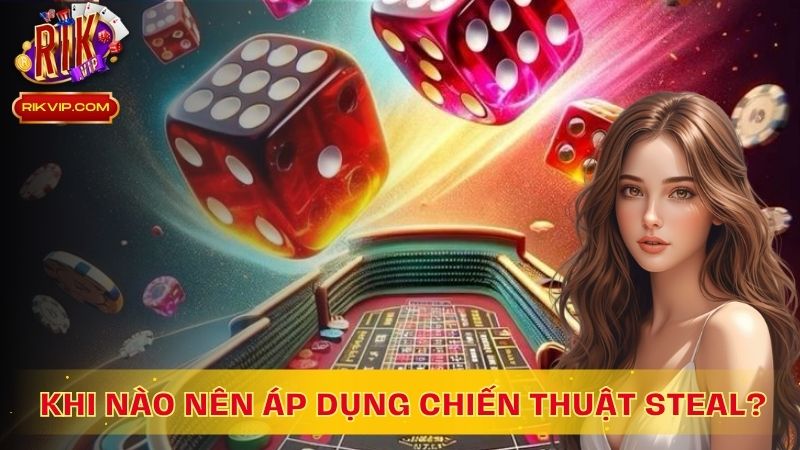 Khi nào nên áp dụng chiến thuật steal khi chơi poker?