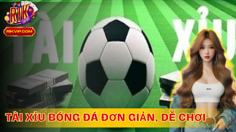 Tài Xỉu bóng đá- hình thức cá cược đơn giản, dễ chơi