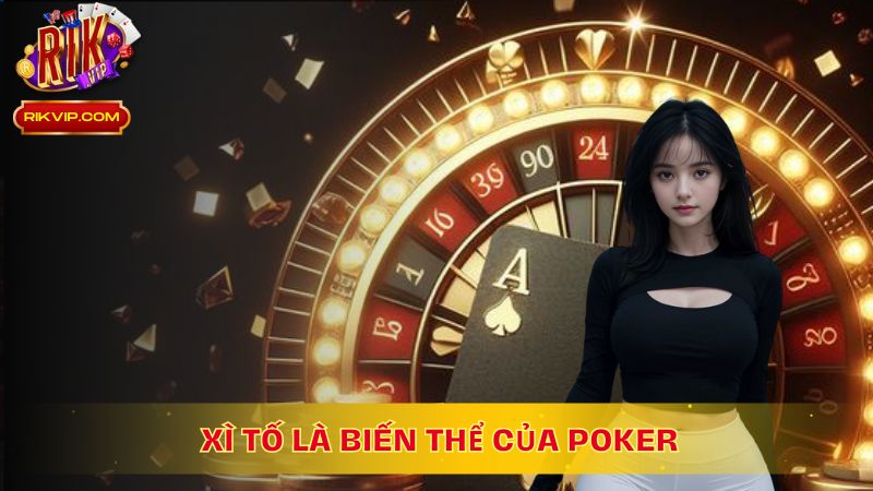 Xì tố là một trong những biến thể của Poker